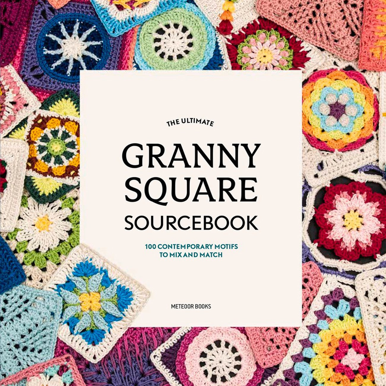 The Ultimate Granny Square Sourcebook