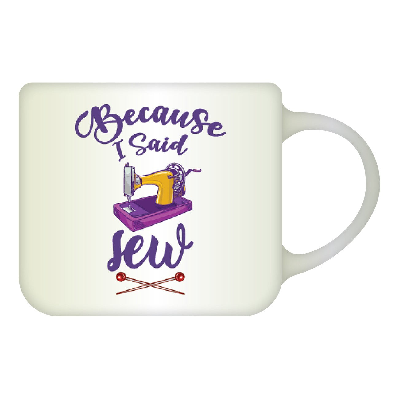 Drinking Mug - Because I Said Sew