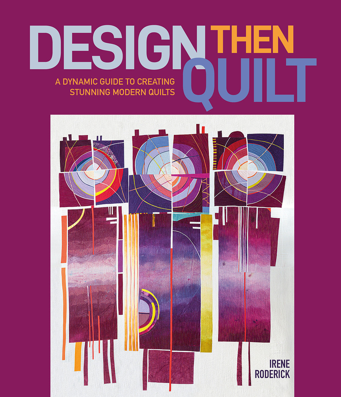 Design Then Quilt: A Dynamic Guide to Creating Stunning Modern Quilts